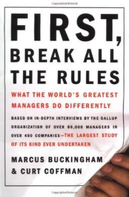 First, Break All the Rules What the World’s Greatest Managers Do Differently by Marcus Buckingham and Curt Coffman