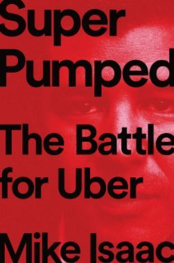 Super Pumped The Battle for Uber by Mike Isaac