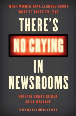 There’s No Crying in Newsrooms by Kristin Grady Gilger